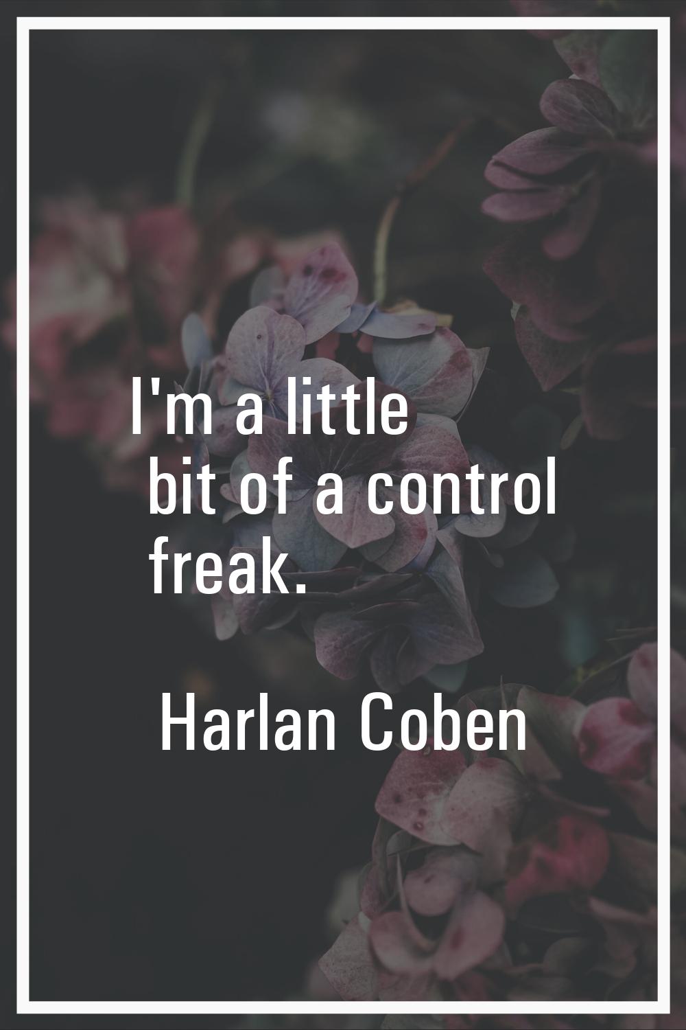 I'm a little bit of a control freak.