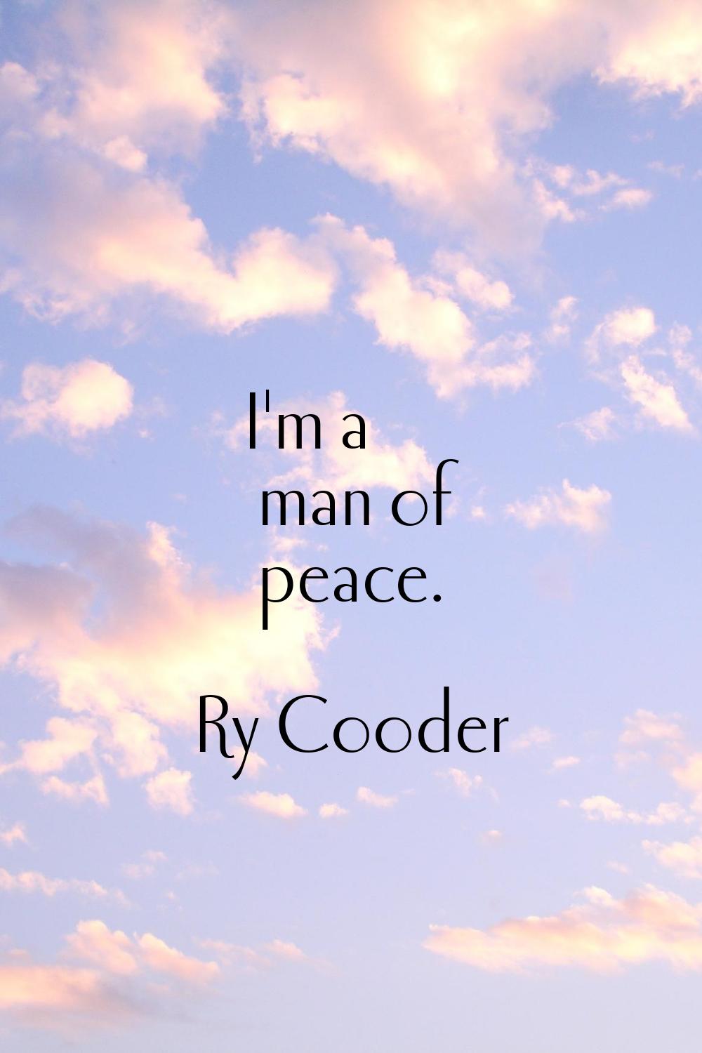 I'm a man of peace.