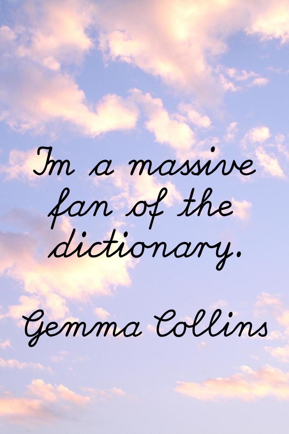 I'm a massive fan of the dictionary.