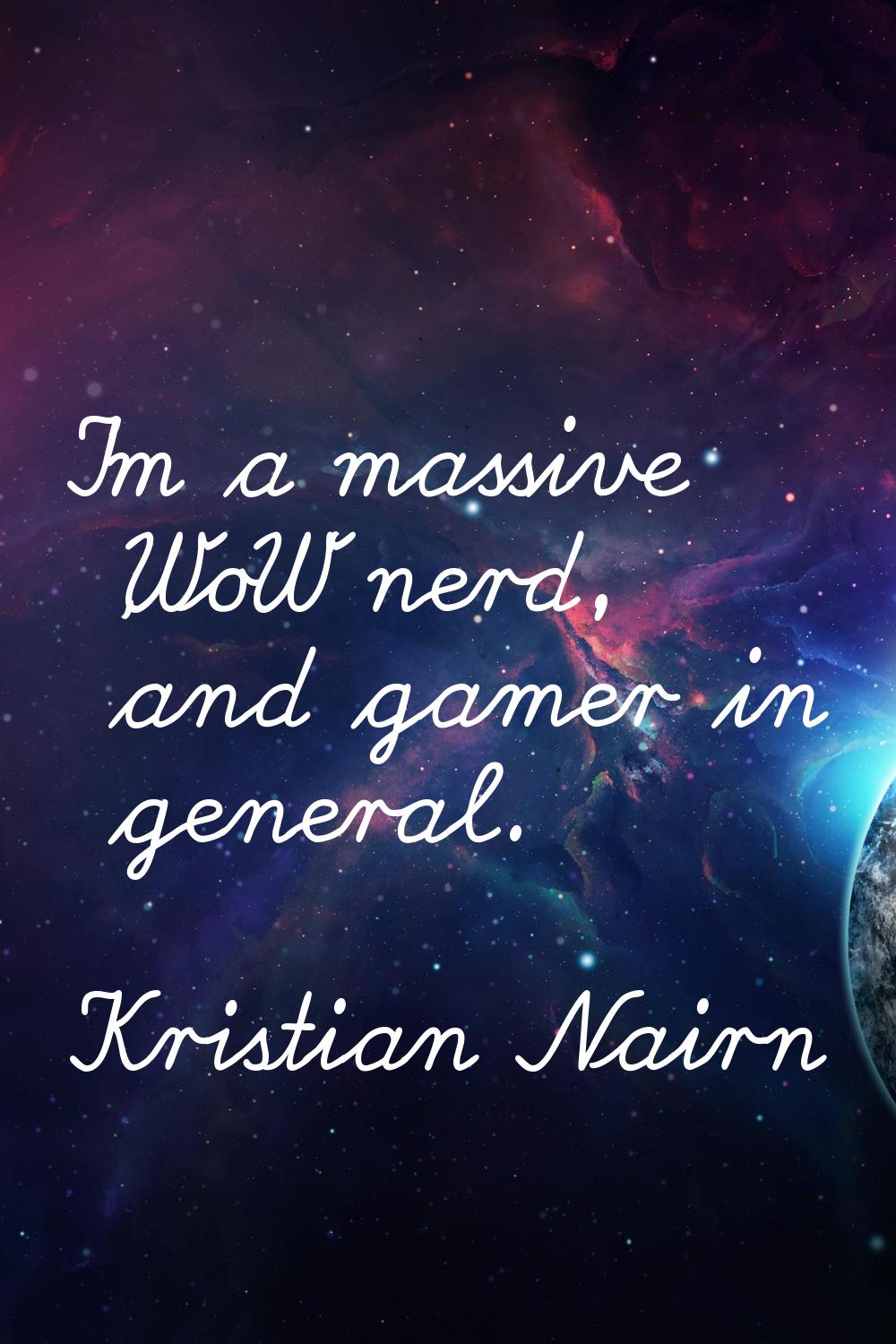 I'm a massive 'WoW' nerd, and gamer in general.