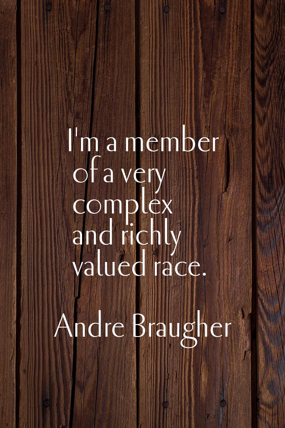 I'm a member of a very complex and richly valued race.