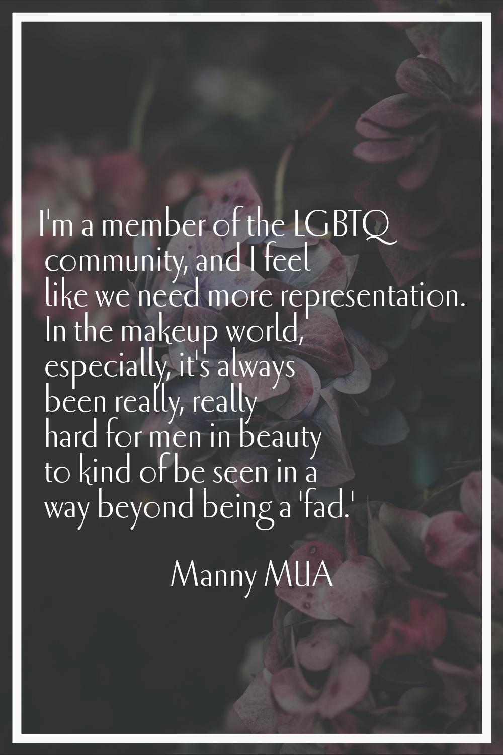 I'm a member of the LGBTQ community, and I feel like we need more representation. In the makeup wor