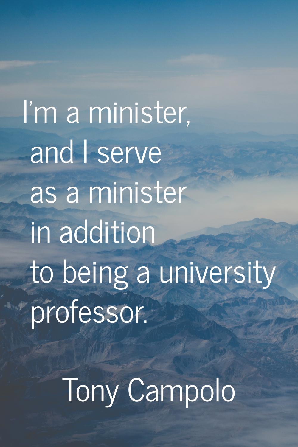 I'm a minister, and I serve as a minister in addition to being a university professor.