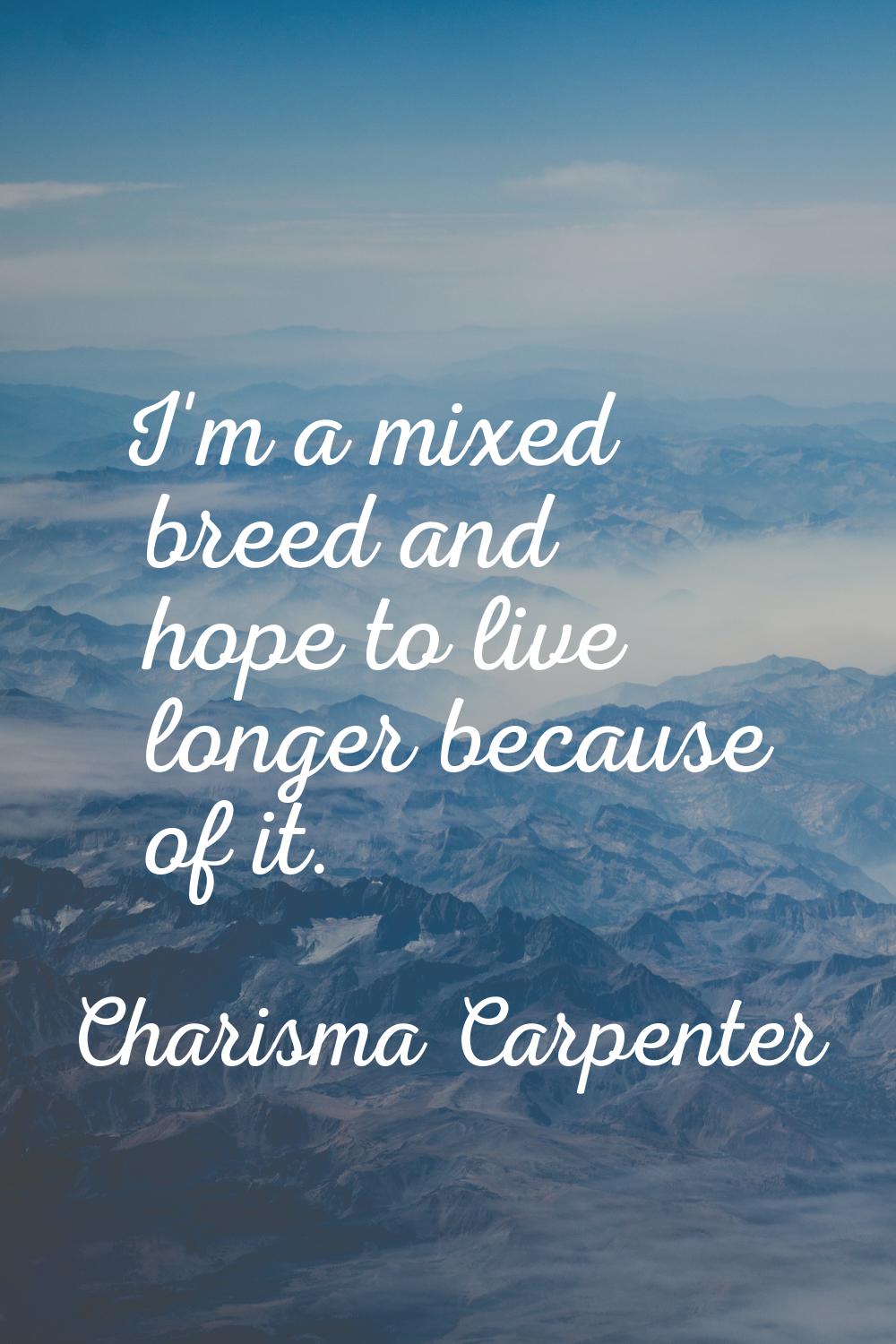 I'm a mixed breed and hope to live longer because of it.