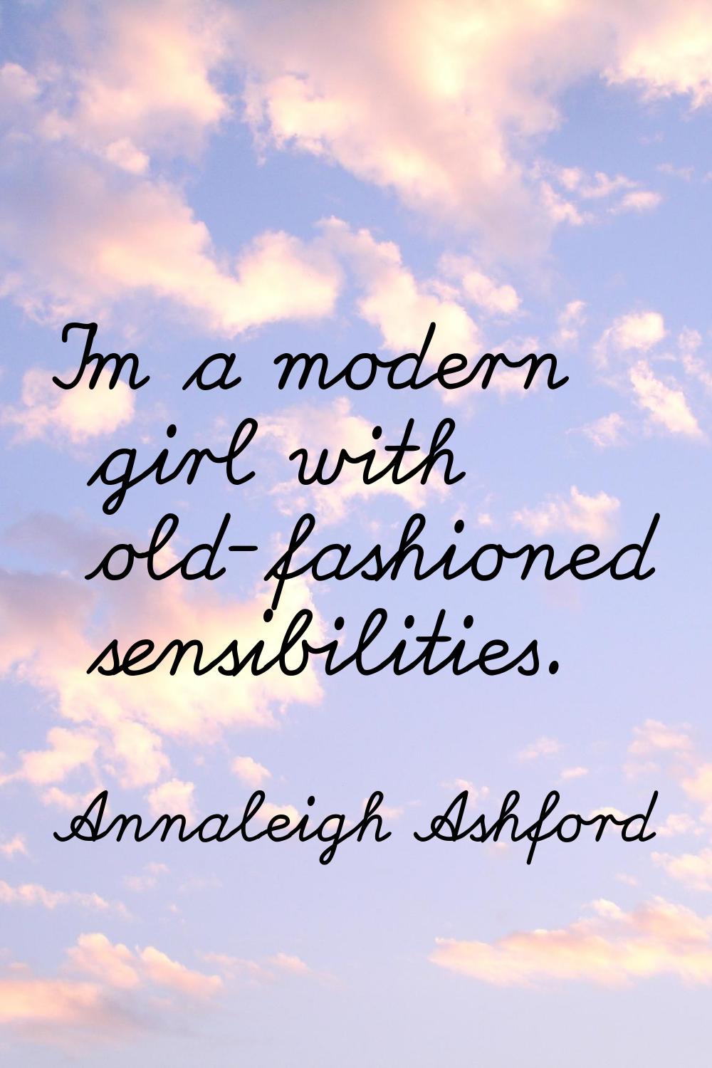 I'm a modern girl with old-fashioned sensibilities.