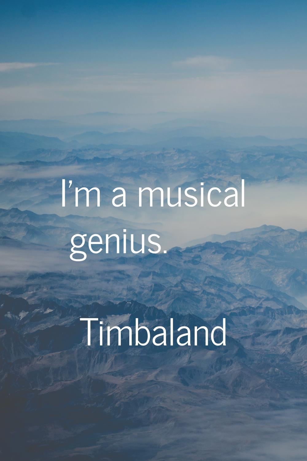 I'm a musical genius.