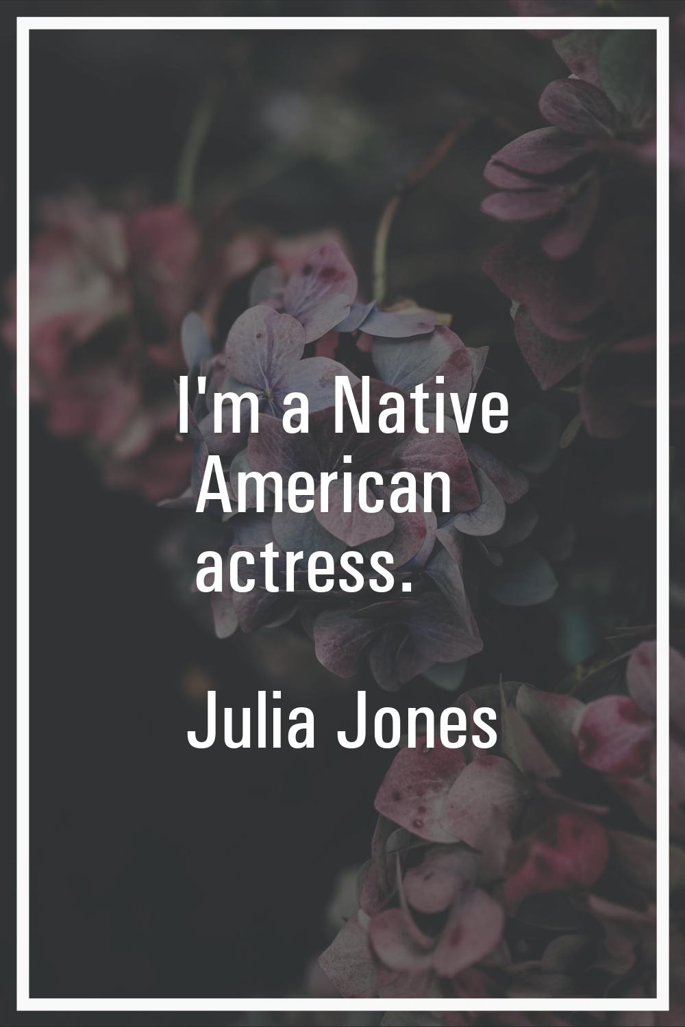 I'm a Native American actress.