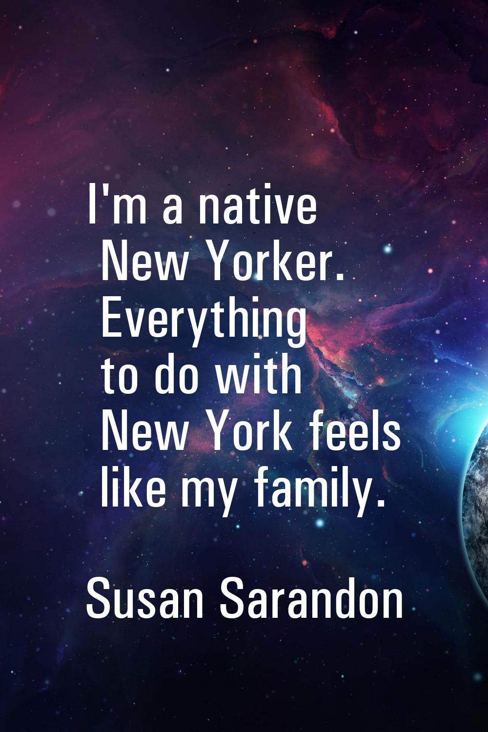I'm a native New Yorker. Everything to do with New York feels like my family.