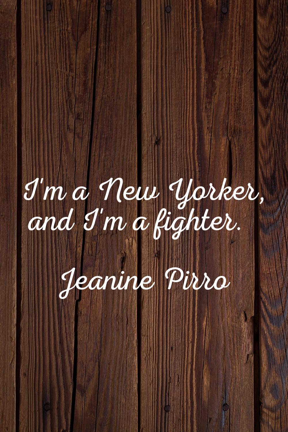 I'm a New Yorker, and I'm a fighter.