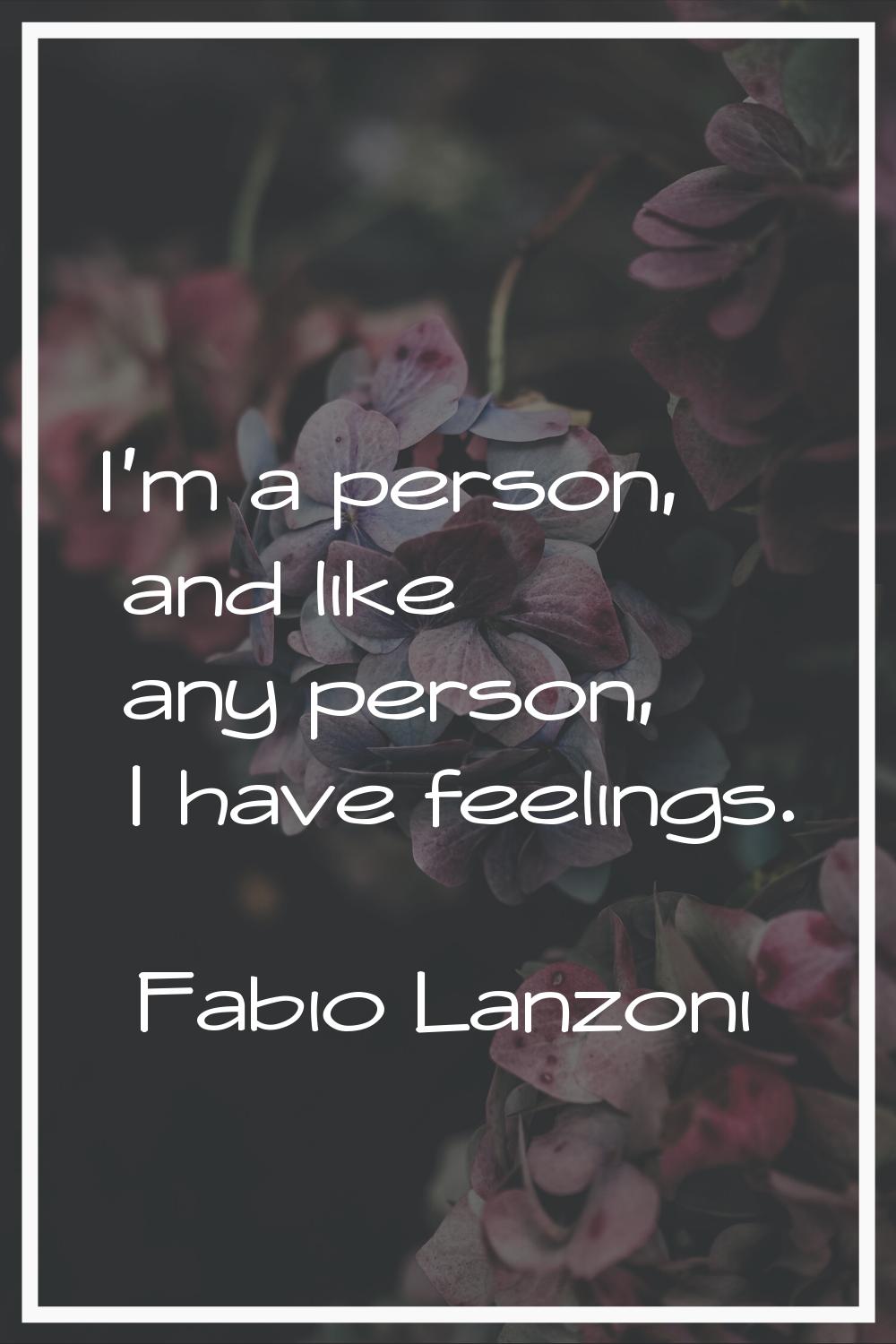 I'm a person, and like any person, I have feelings.