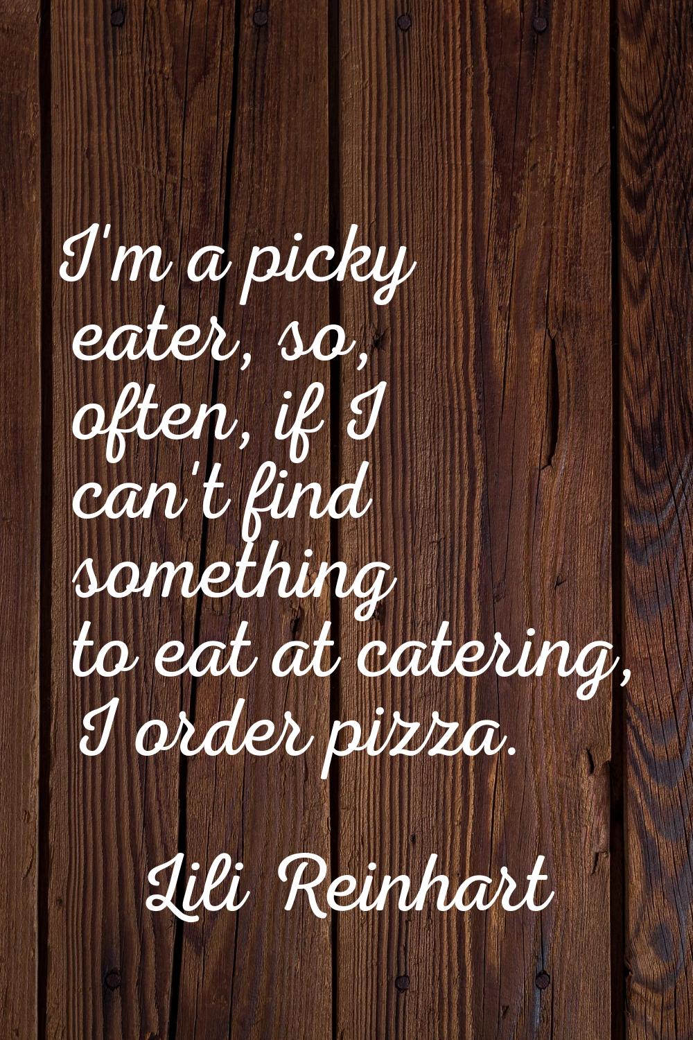 I'm a picky eater, so, often, if I can't find something to eat at catering, I order pizza.