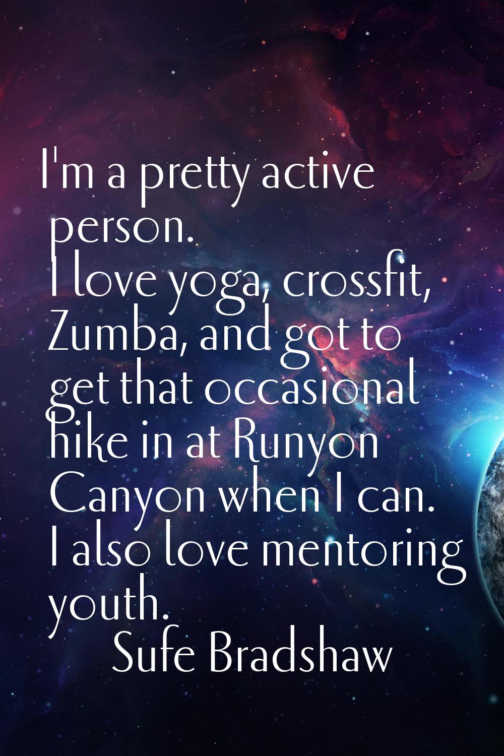 I'm a pretty active person. I love yoga, crossfit, Zumba, and got to get that occasional hike in at