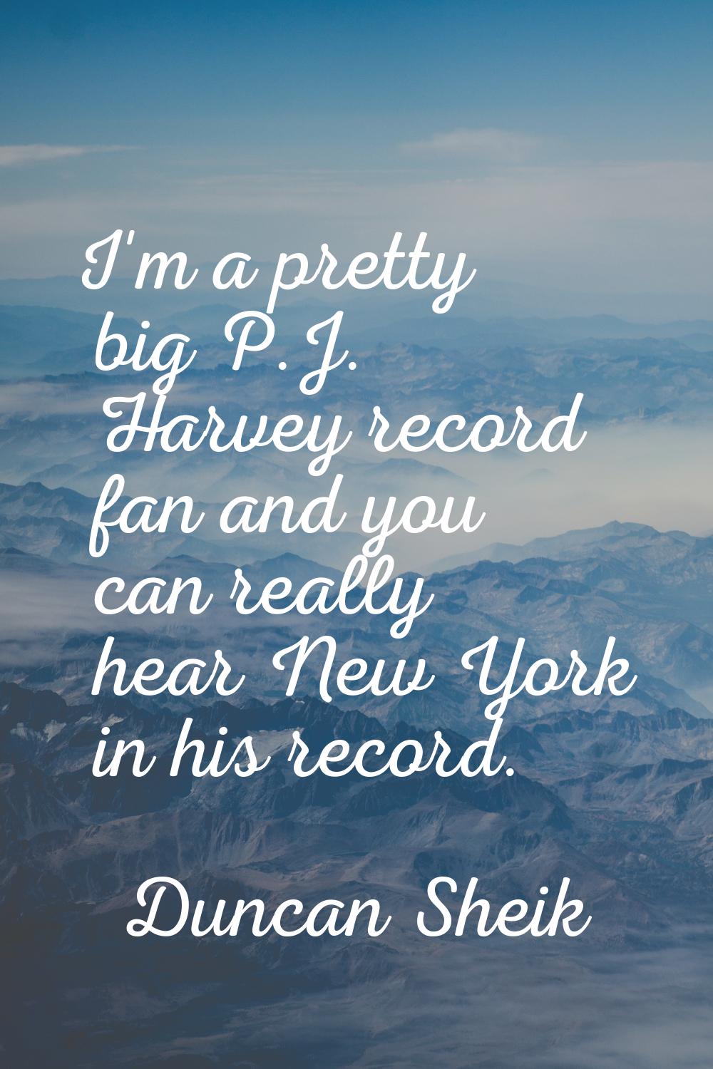 I'm a pretty big P.J. Harvey record fan and you can really hear New York in his record.