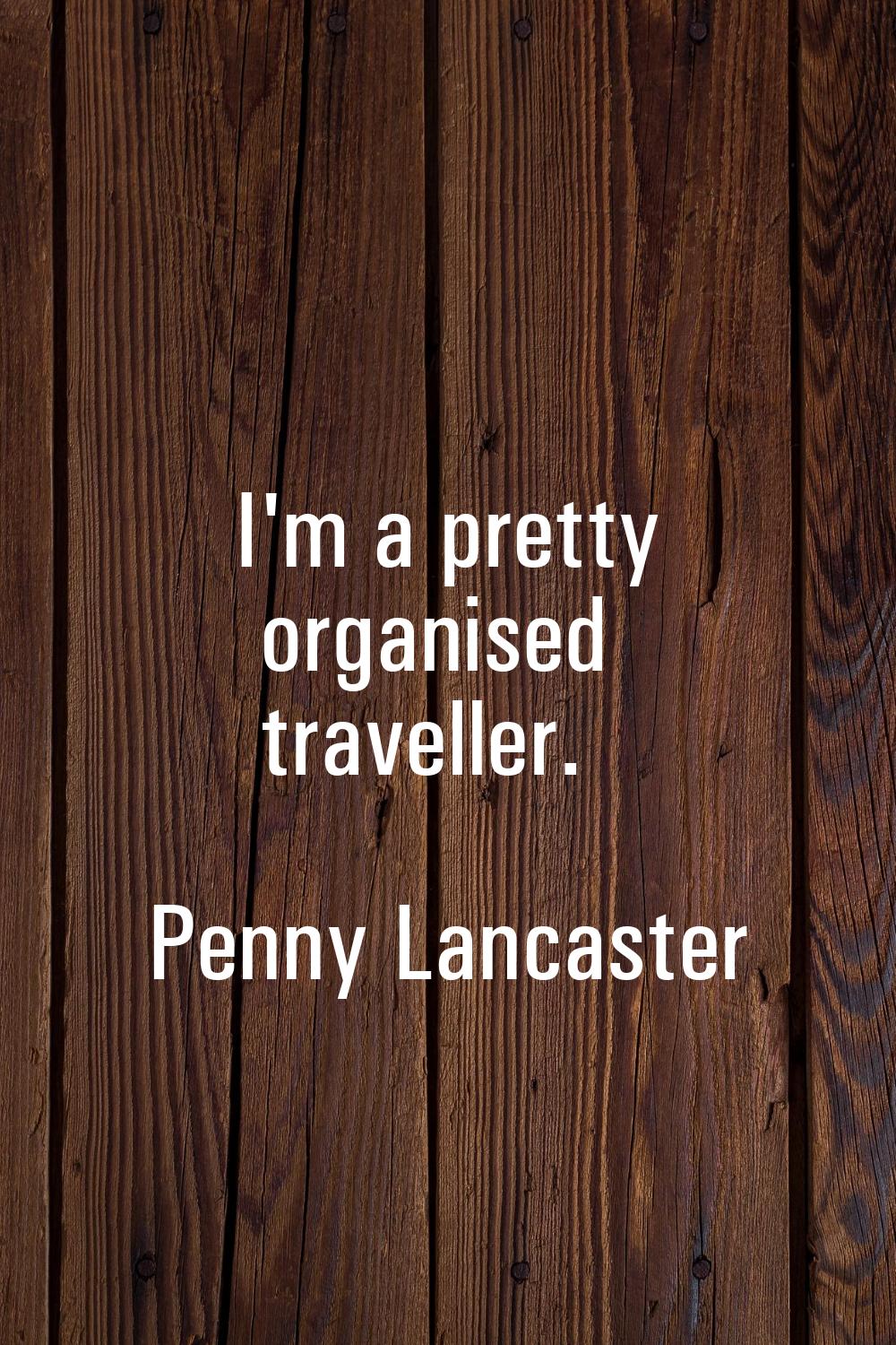 I'm a pretty organised traveller.