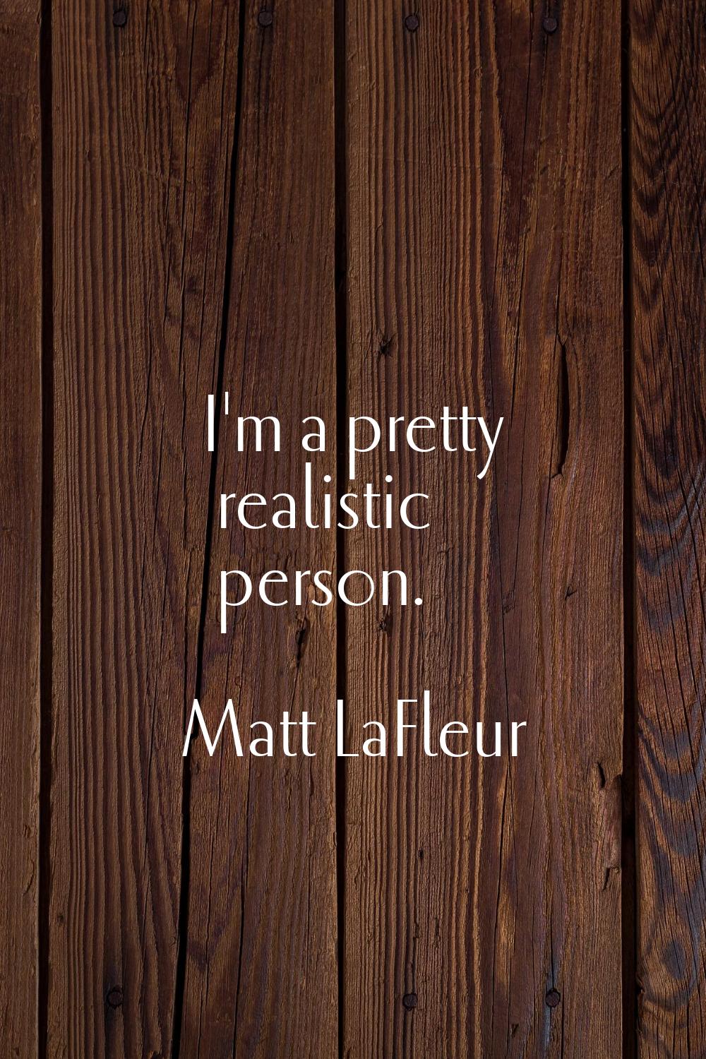 I'm a pretty realistic person.