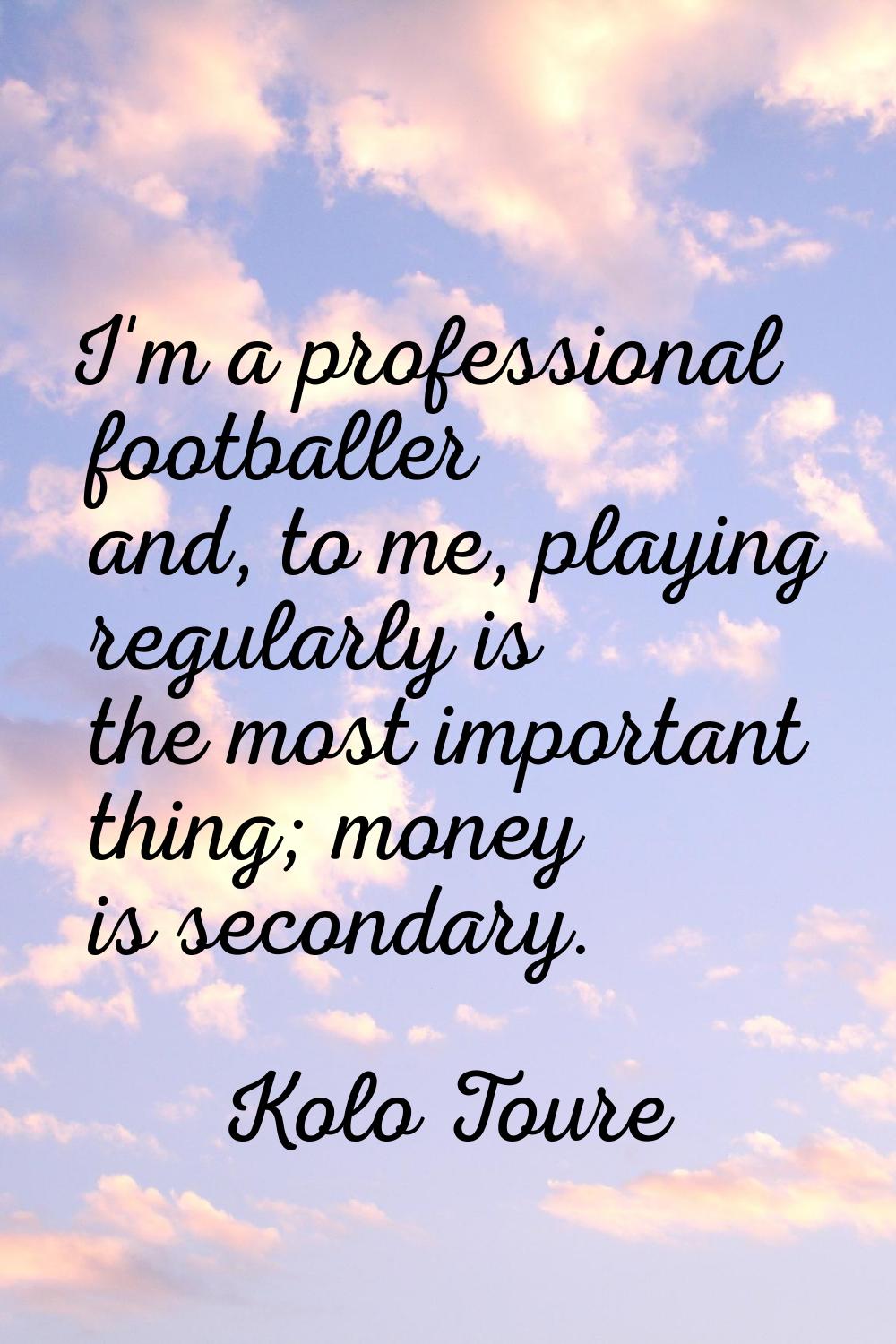 I'm a professional footballer and, to me, playing regularly is the most important thing; money is s
