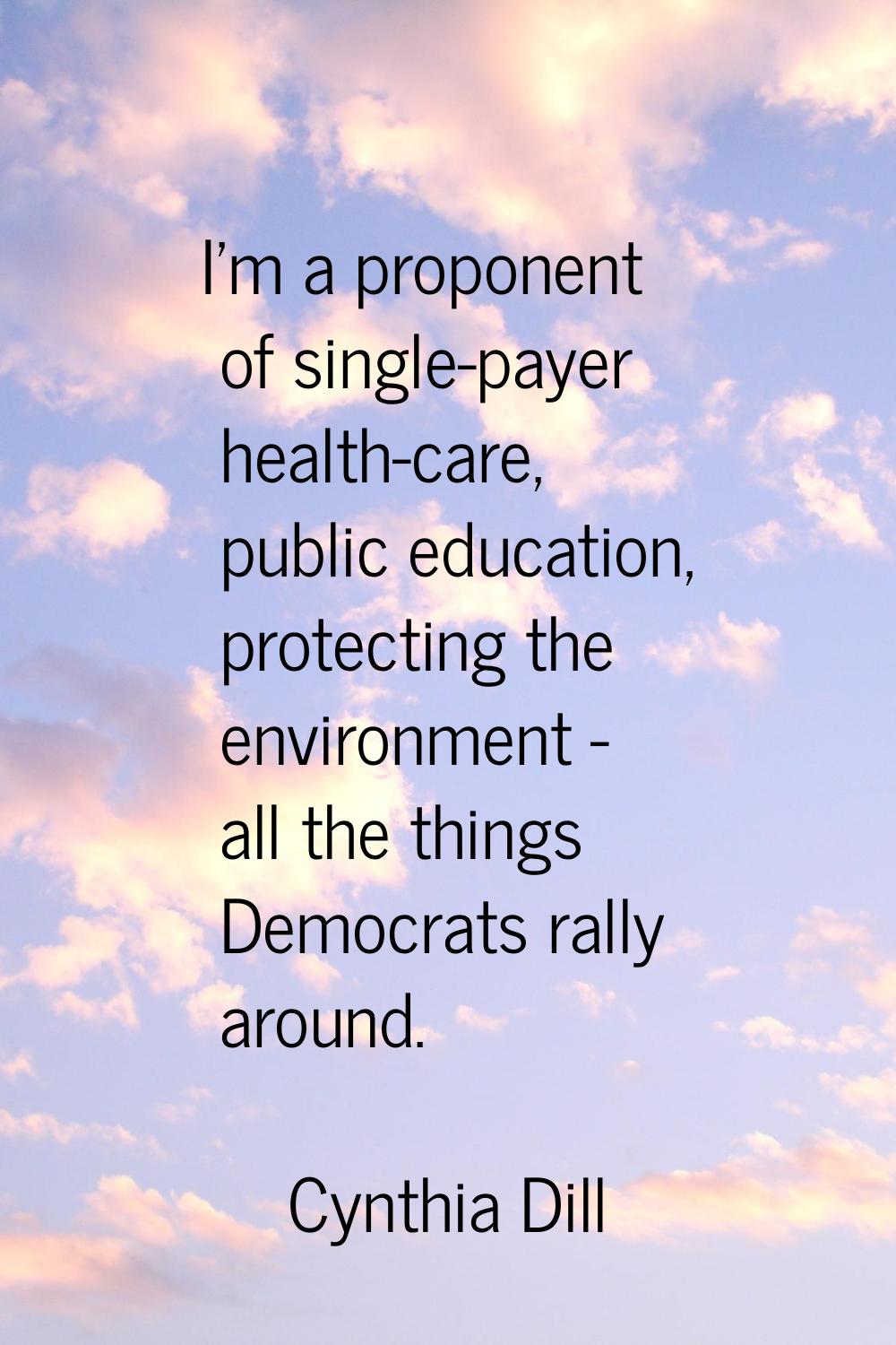 I'm a proponent of single-payer health-care, public education, protecting the environment - all the