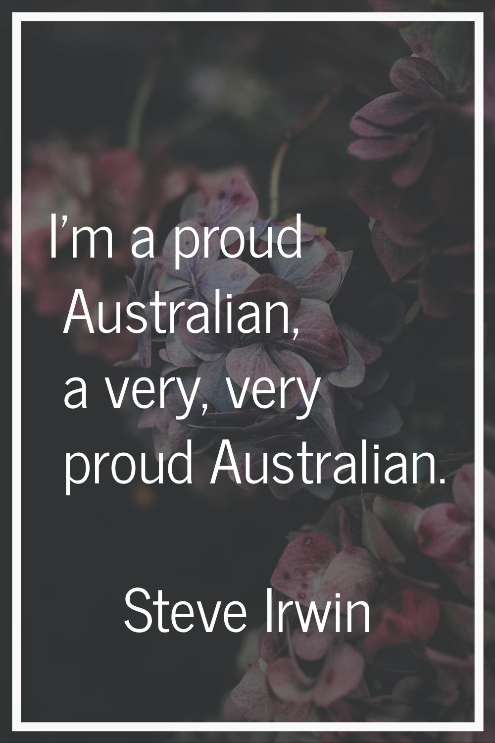 I'm a proud Australian, a very, very proud Australian.