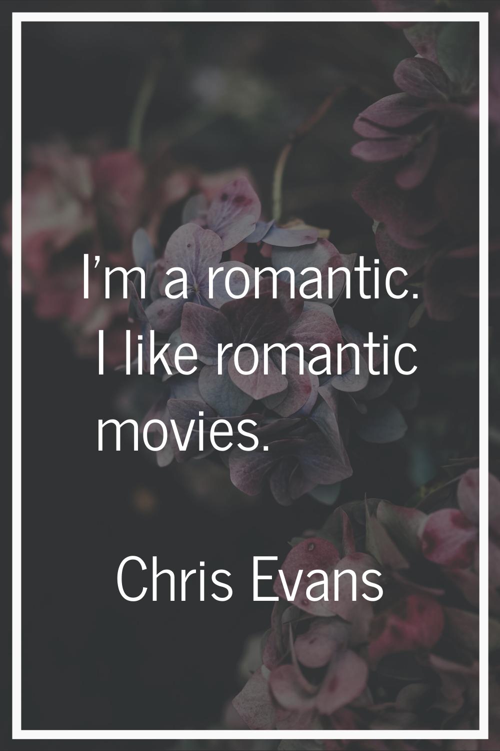 I'm a romantic. I like romantic movies.