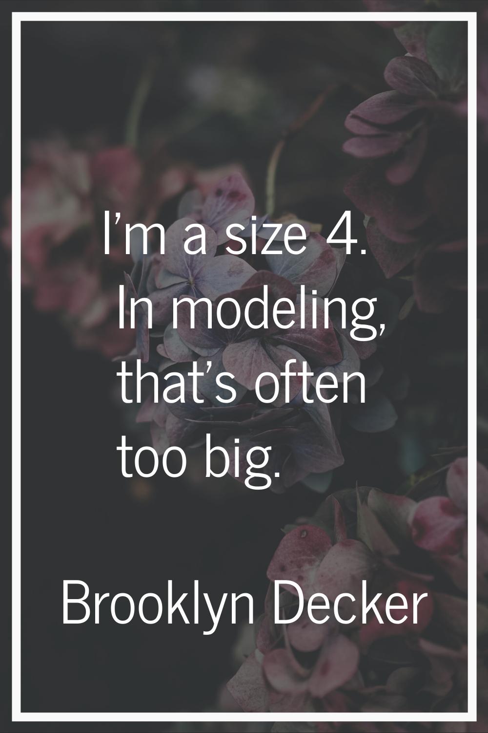 I'm a size 4. In modeling, that's often too big.