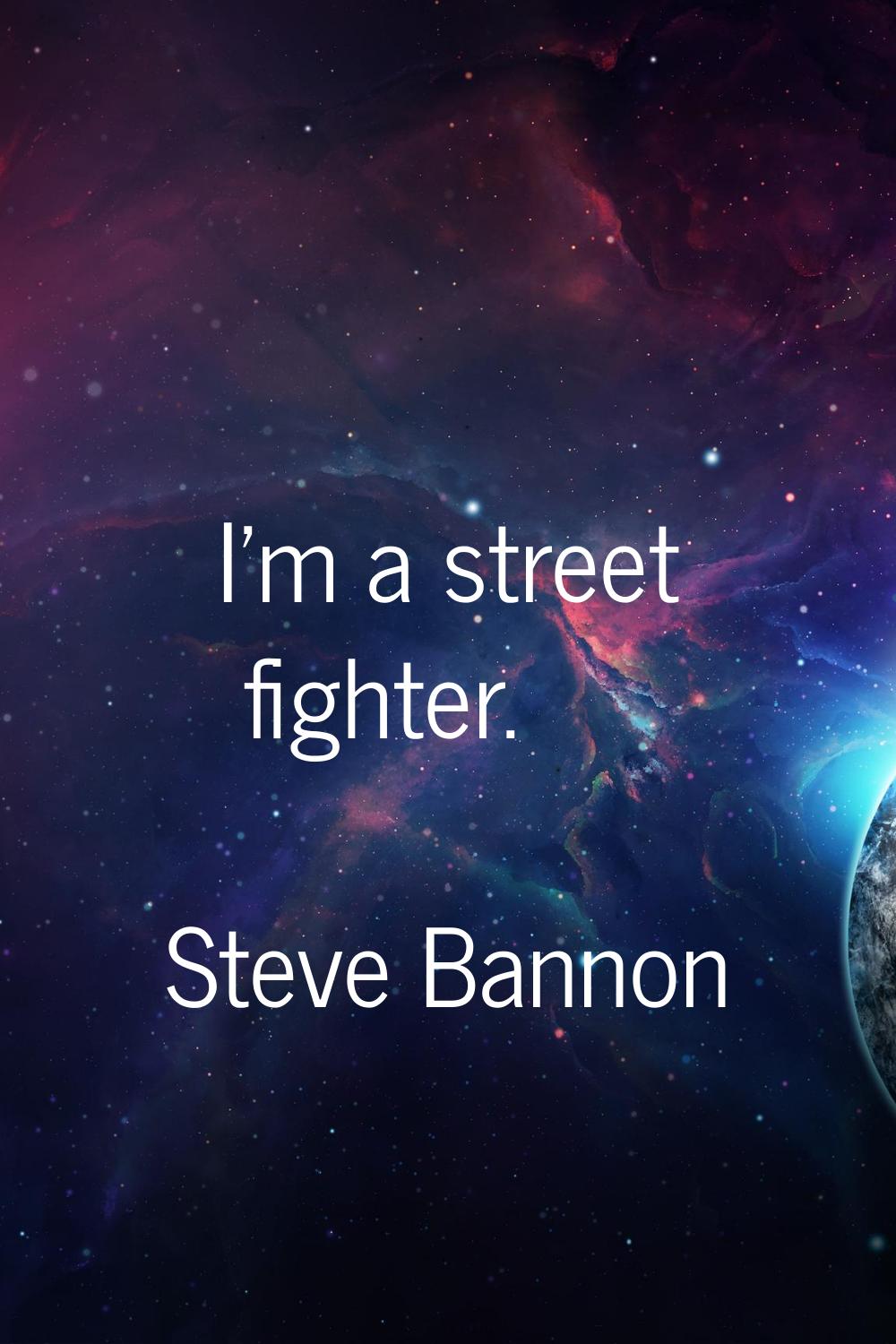 I'm a street fighter.