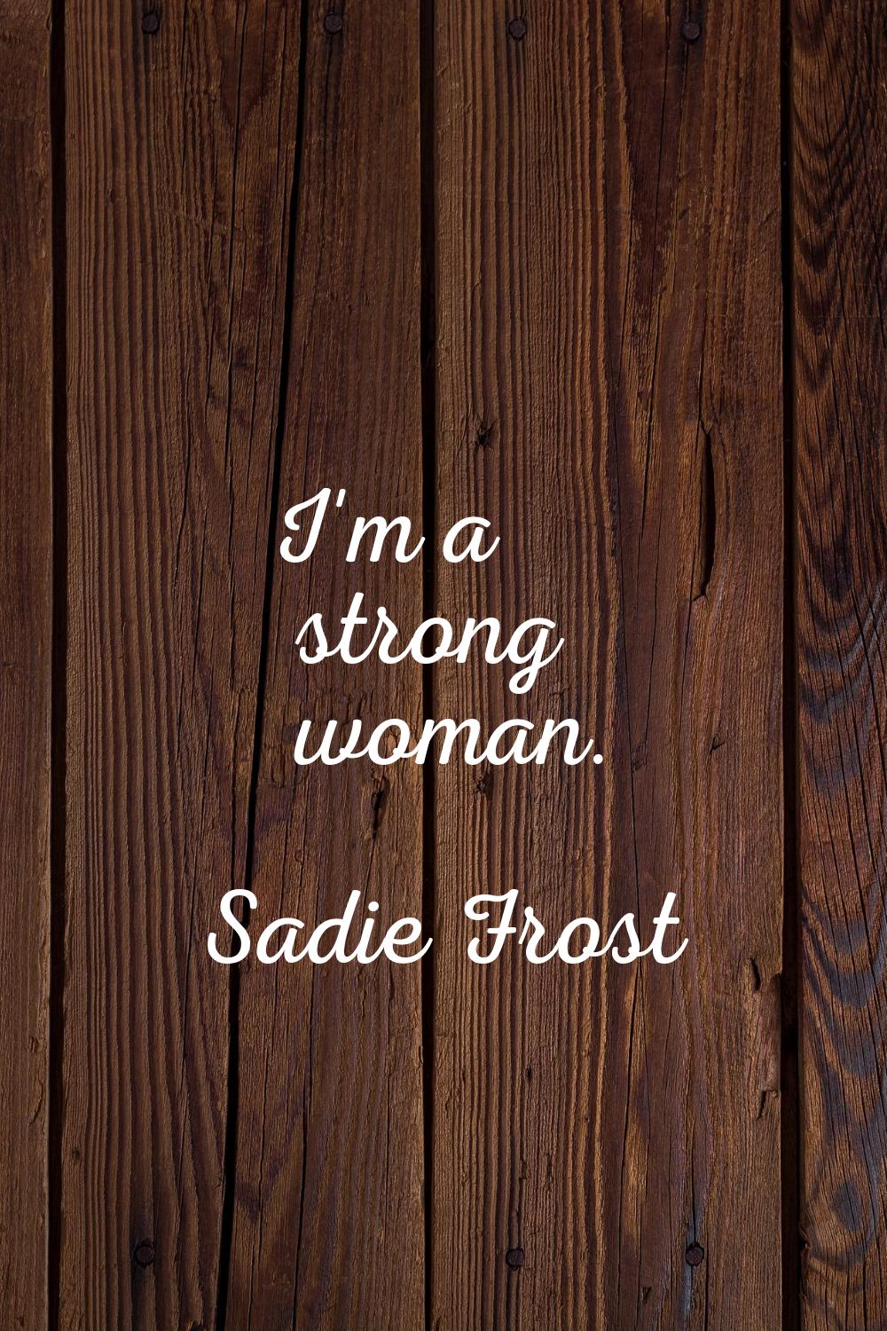 I'm a strong woman.
