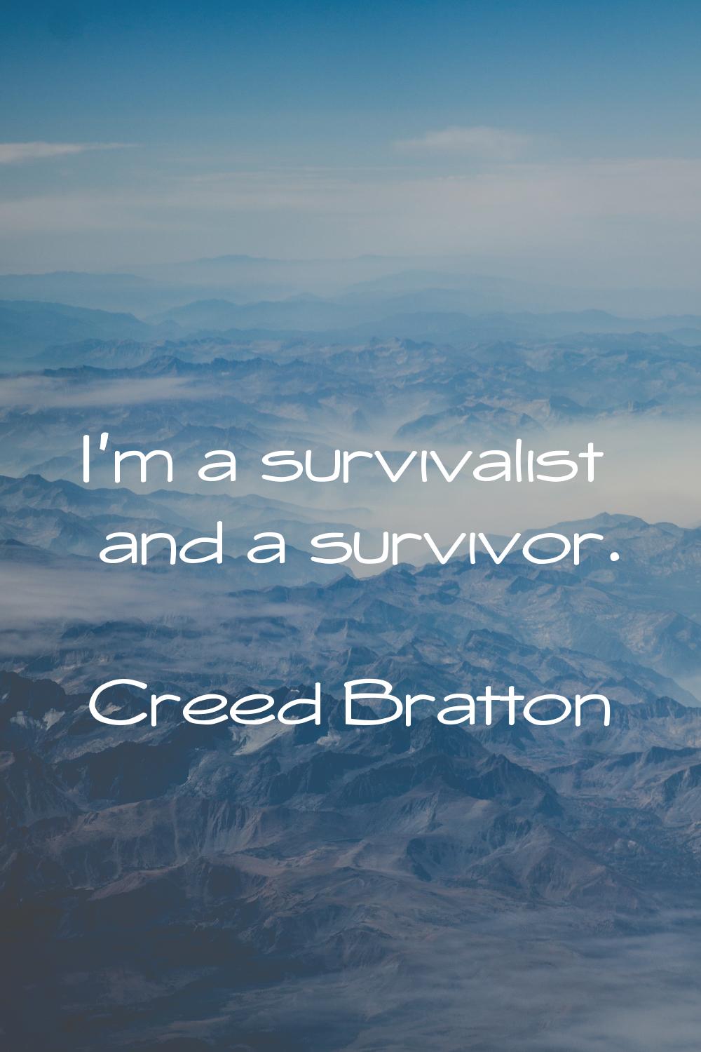 I'm a survivalist and a survivor.