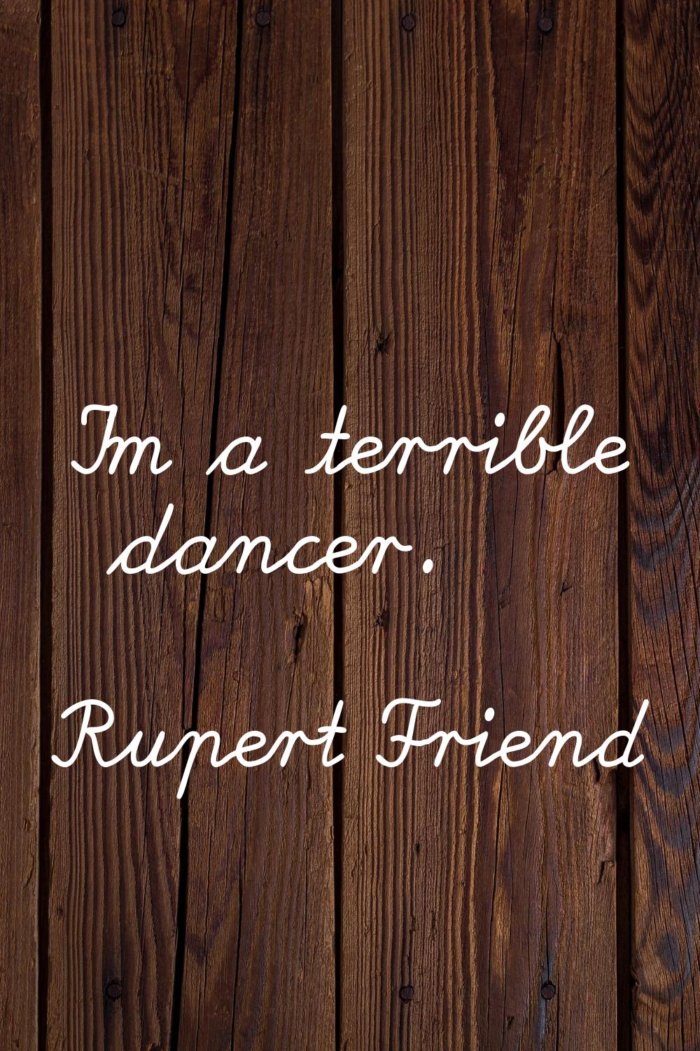 I'm a terrible dancer.