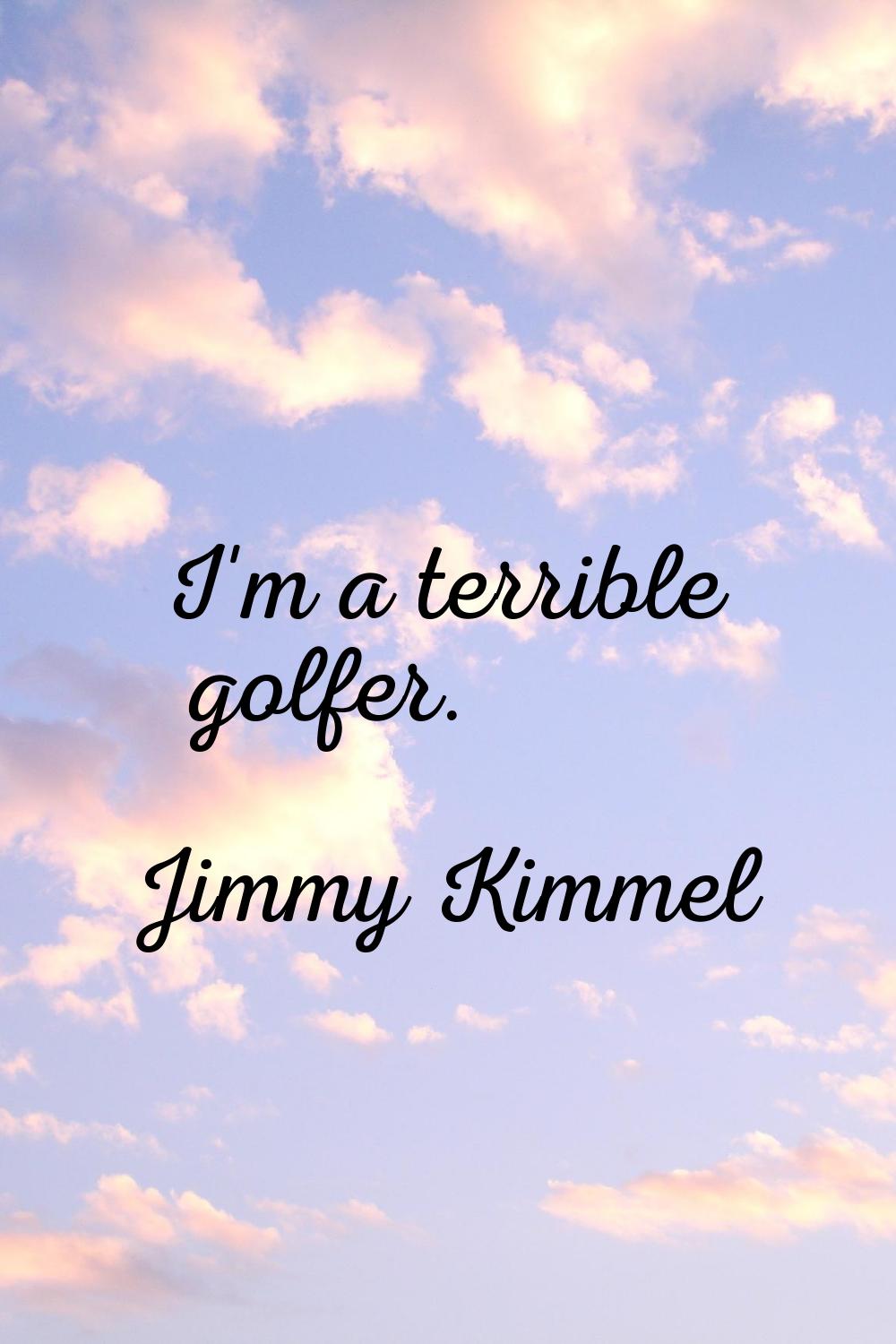 I'm a terrible golfer.