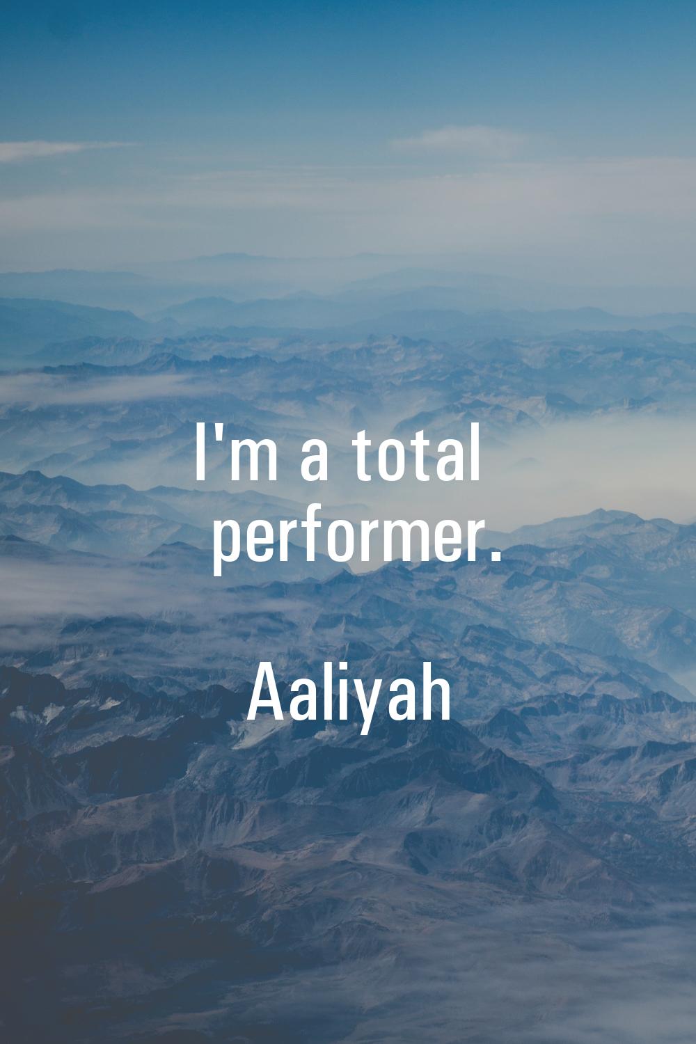 I'm a total performer.
