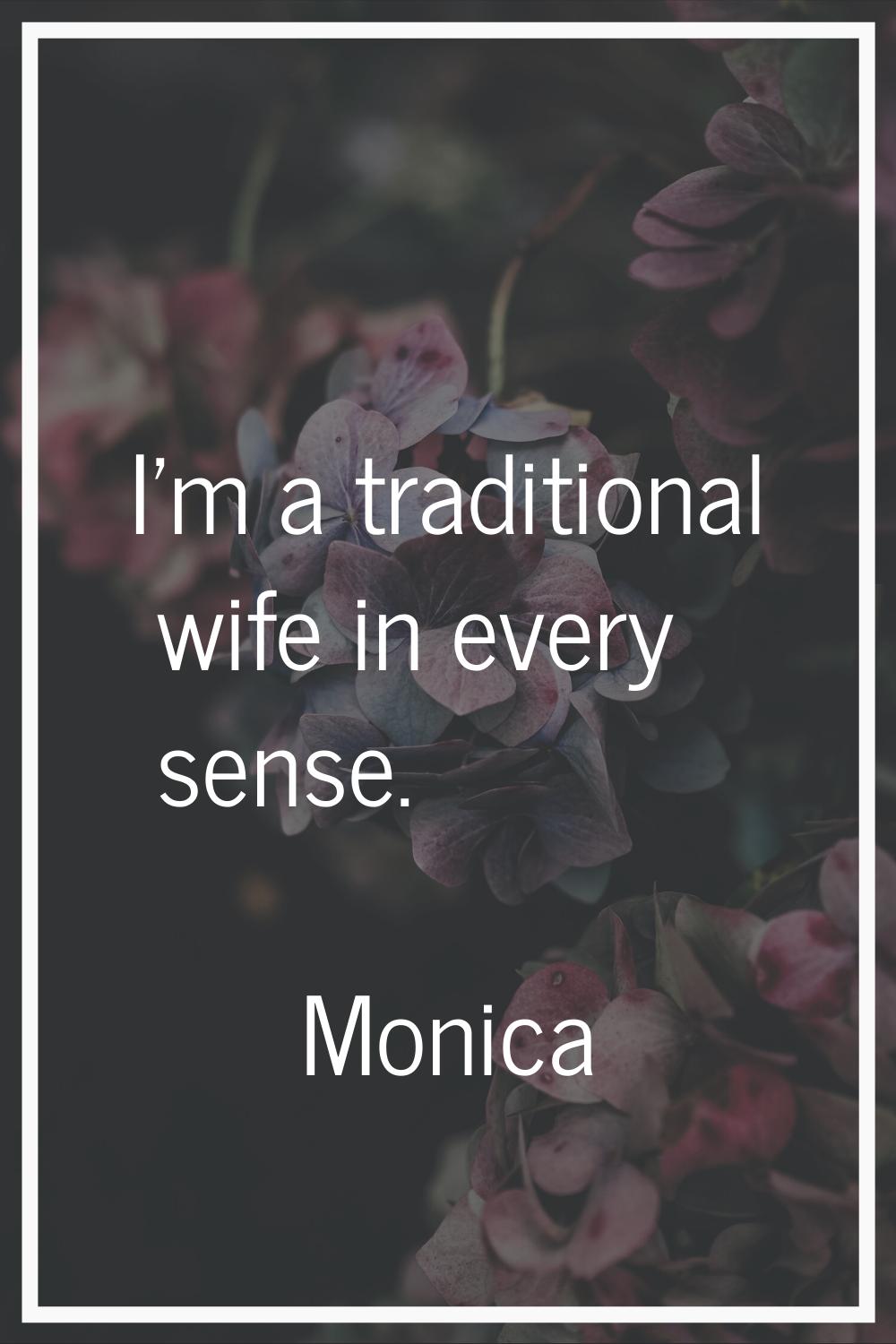 I'm a traditional wife in every sense.