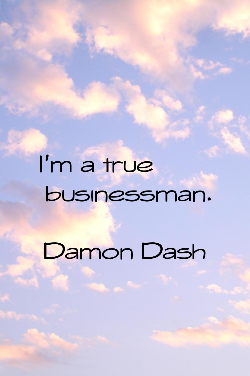 I'm a true businessman.