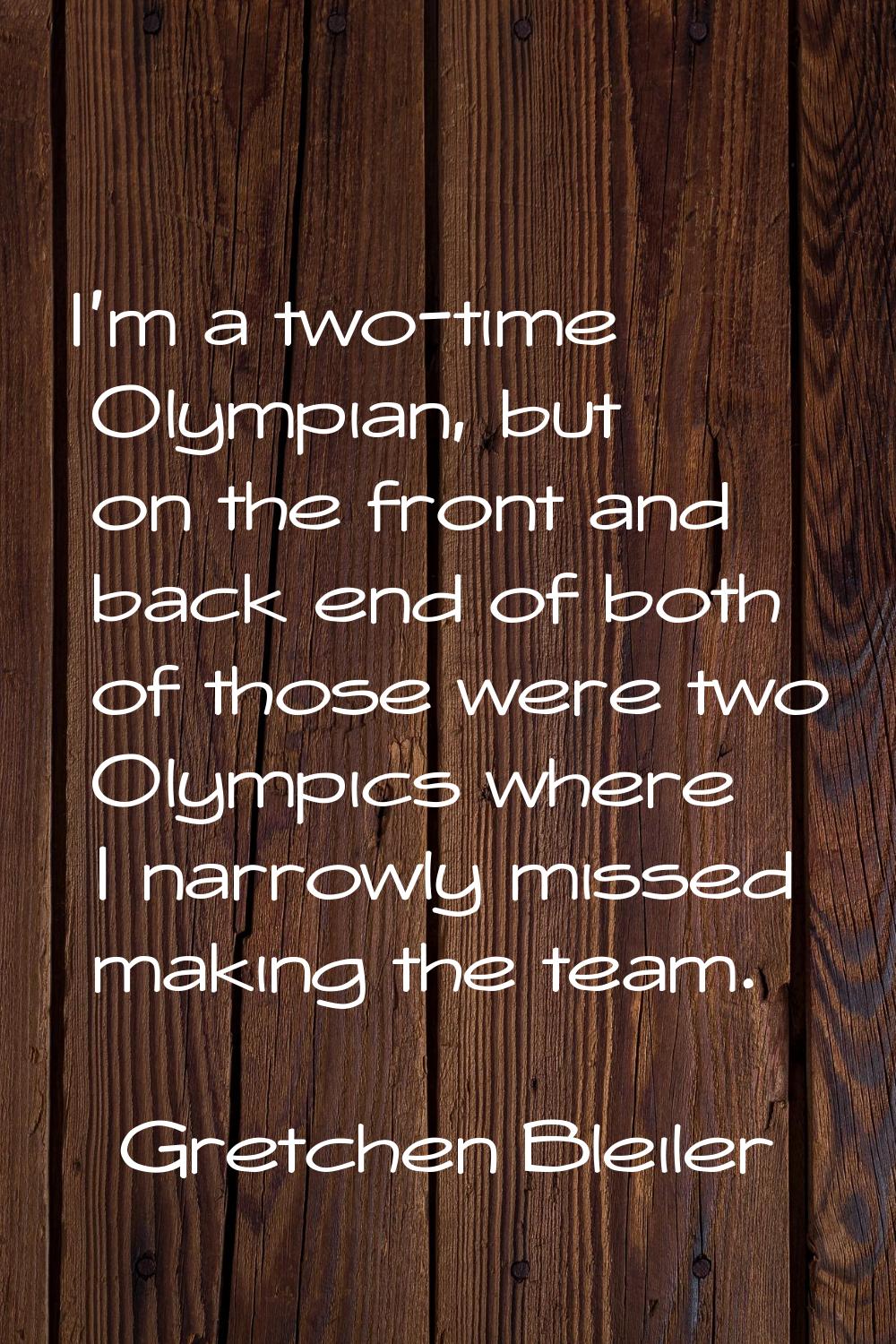 I'm a two-time Olympian, but on the front and back end of both of those were two Olympics where I n