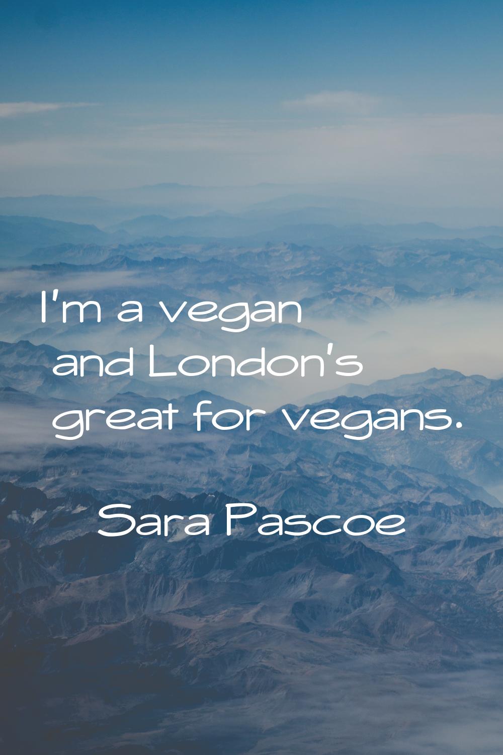 I'm a vegan and London's great for vegans.