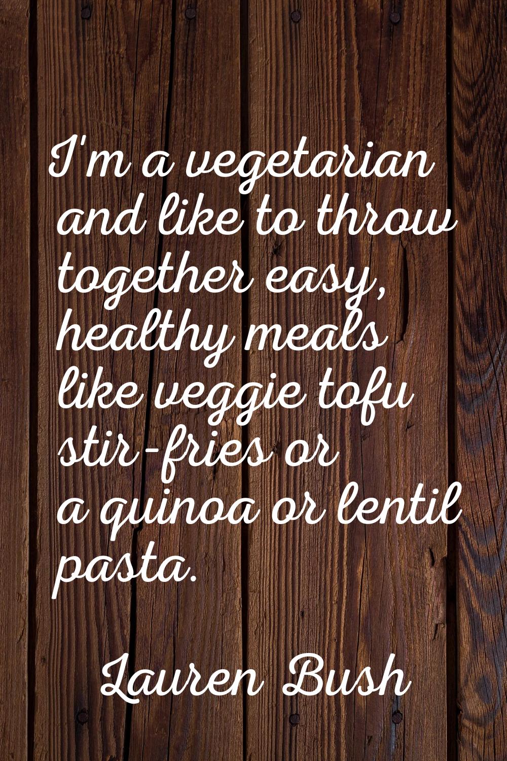 I'm a vegetarian and like to throw together easy, healthy meals like veggie tofu stir-fries or a qu