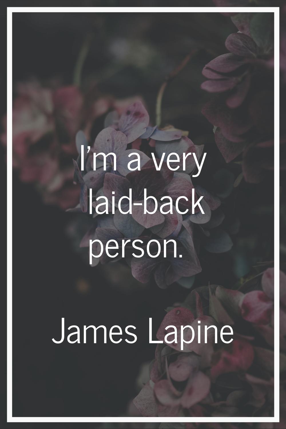 I'm a very laid-back person.