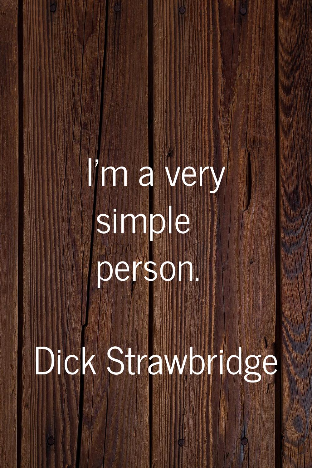 I'm a very simple person.