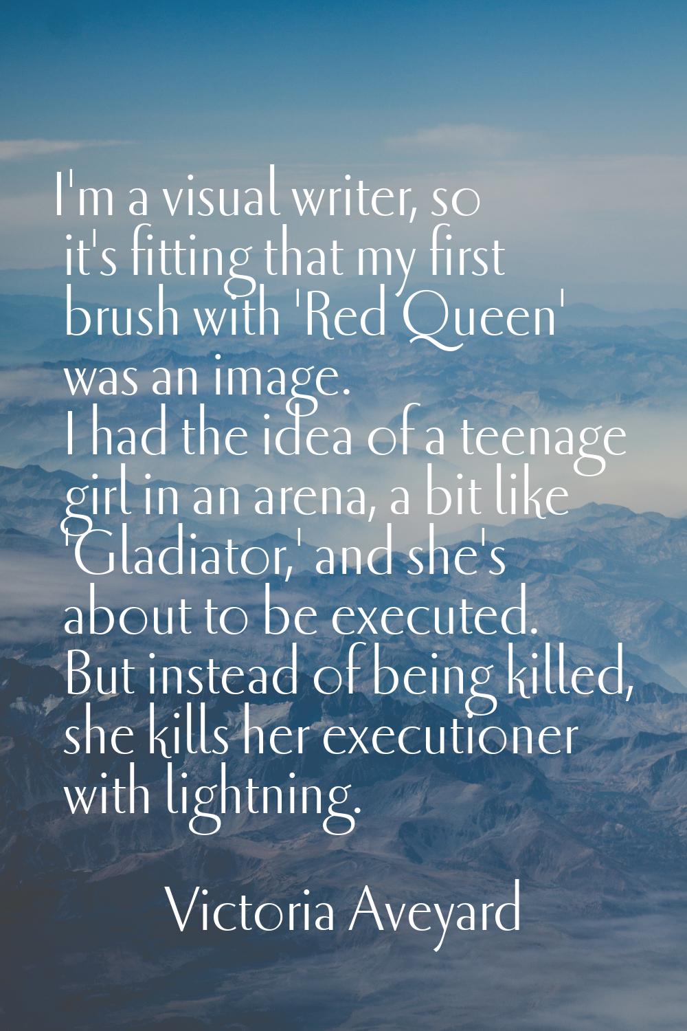 I'm a visual writer, so it's fitting that my first brush with 'Red Queen' was an image. I had the i
