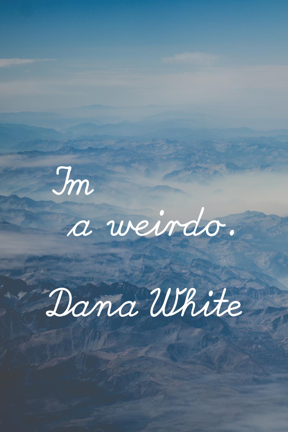 I'm a weirdo.