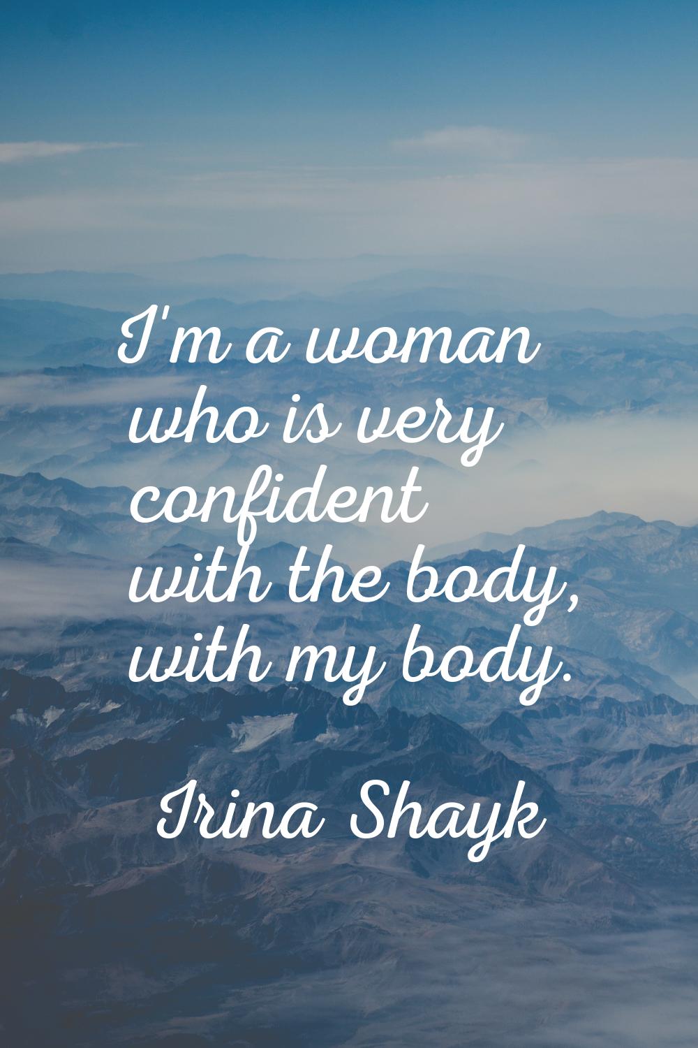 I'm a woman who is very confident with the body, with my body.