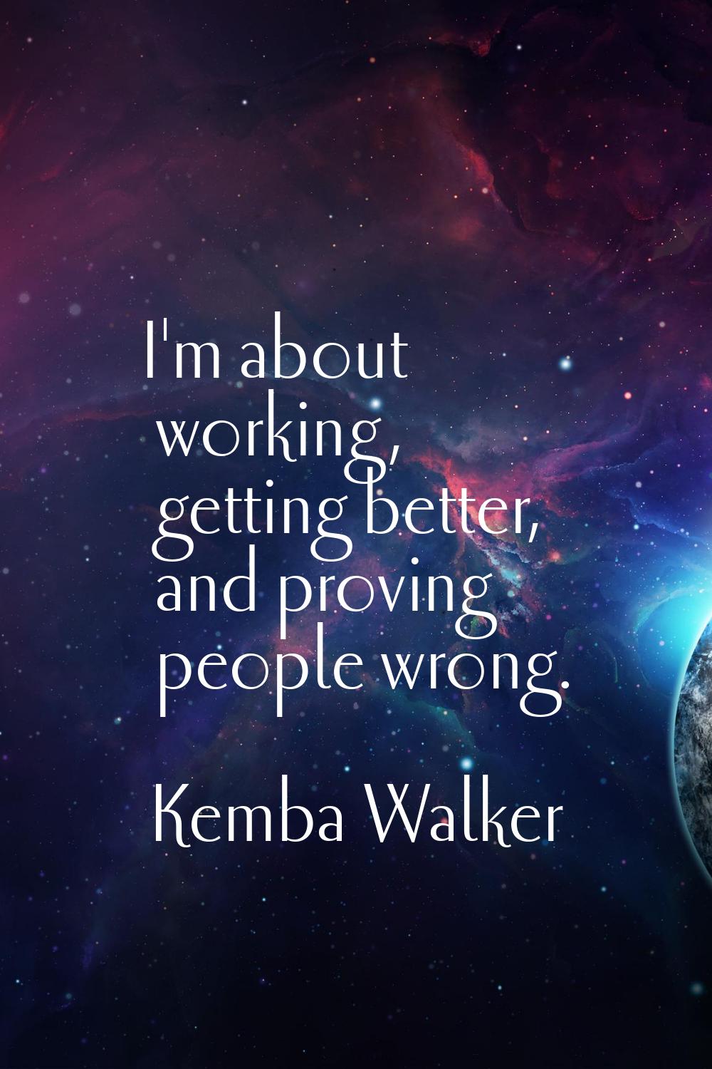 I'm about working, getting better, and proving people wrong.