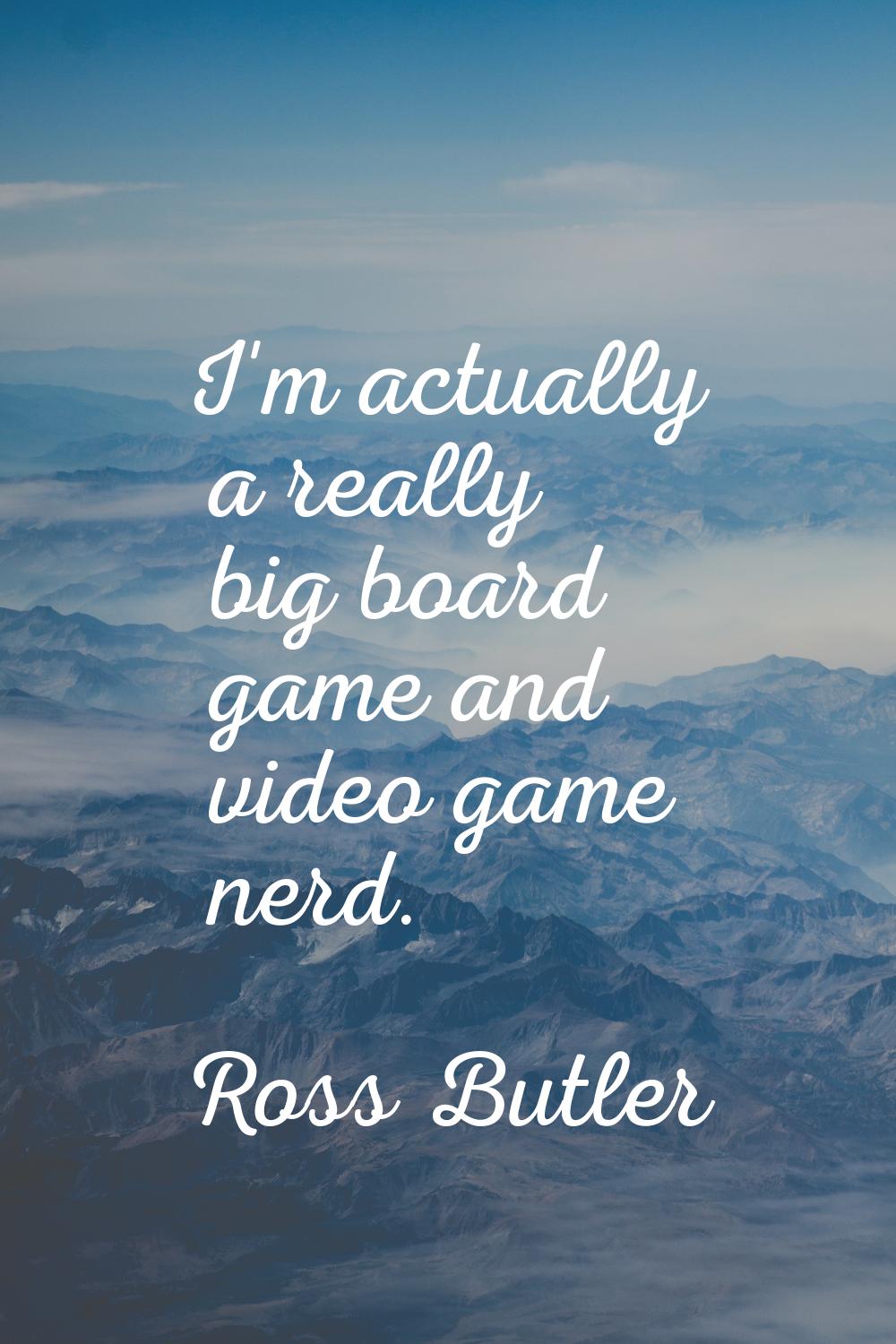 I'm actually a really big board game and video game nerd.