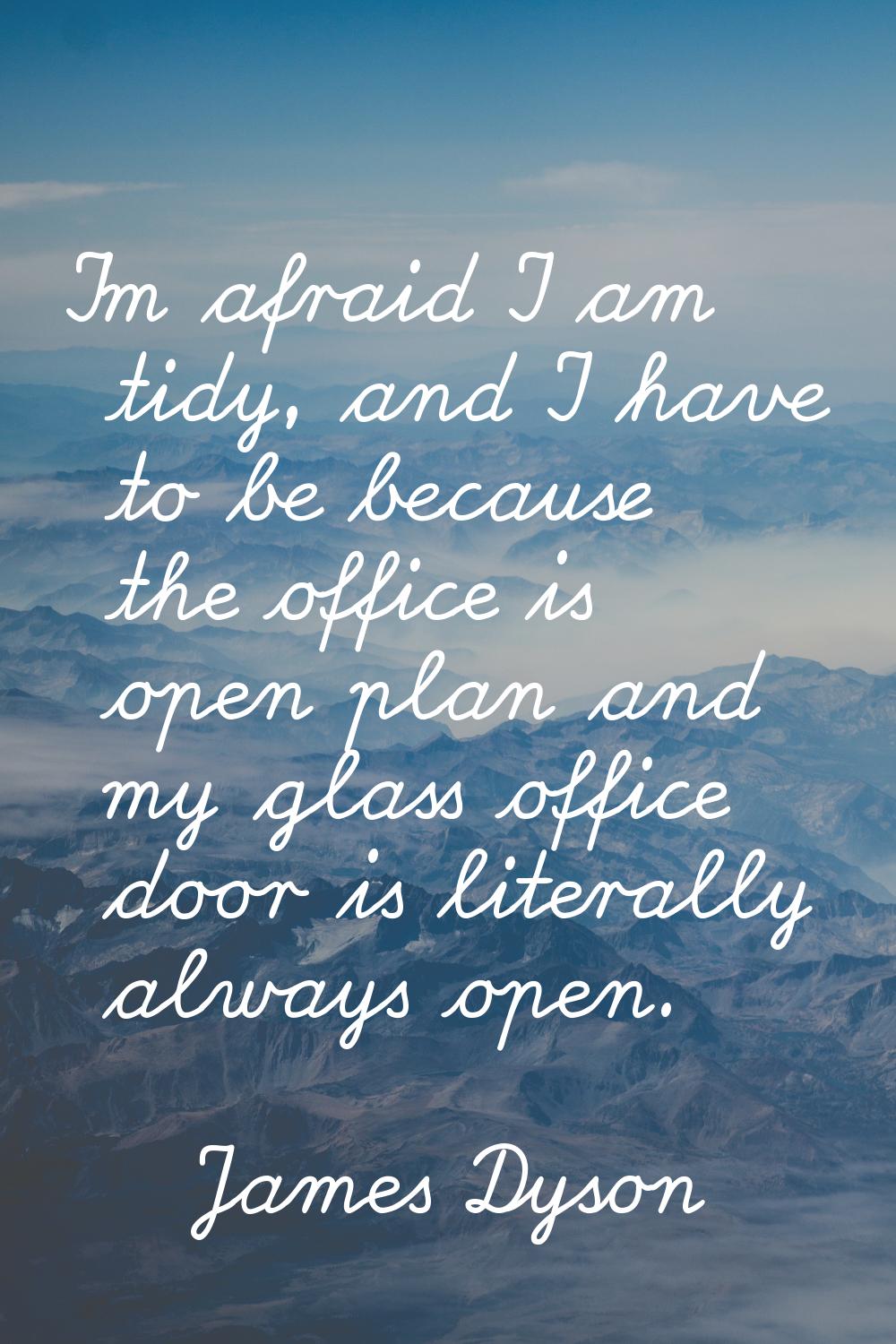 I'm afraid I am tidy, and I have to be because the office is open plan and my glass office door is 