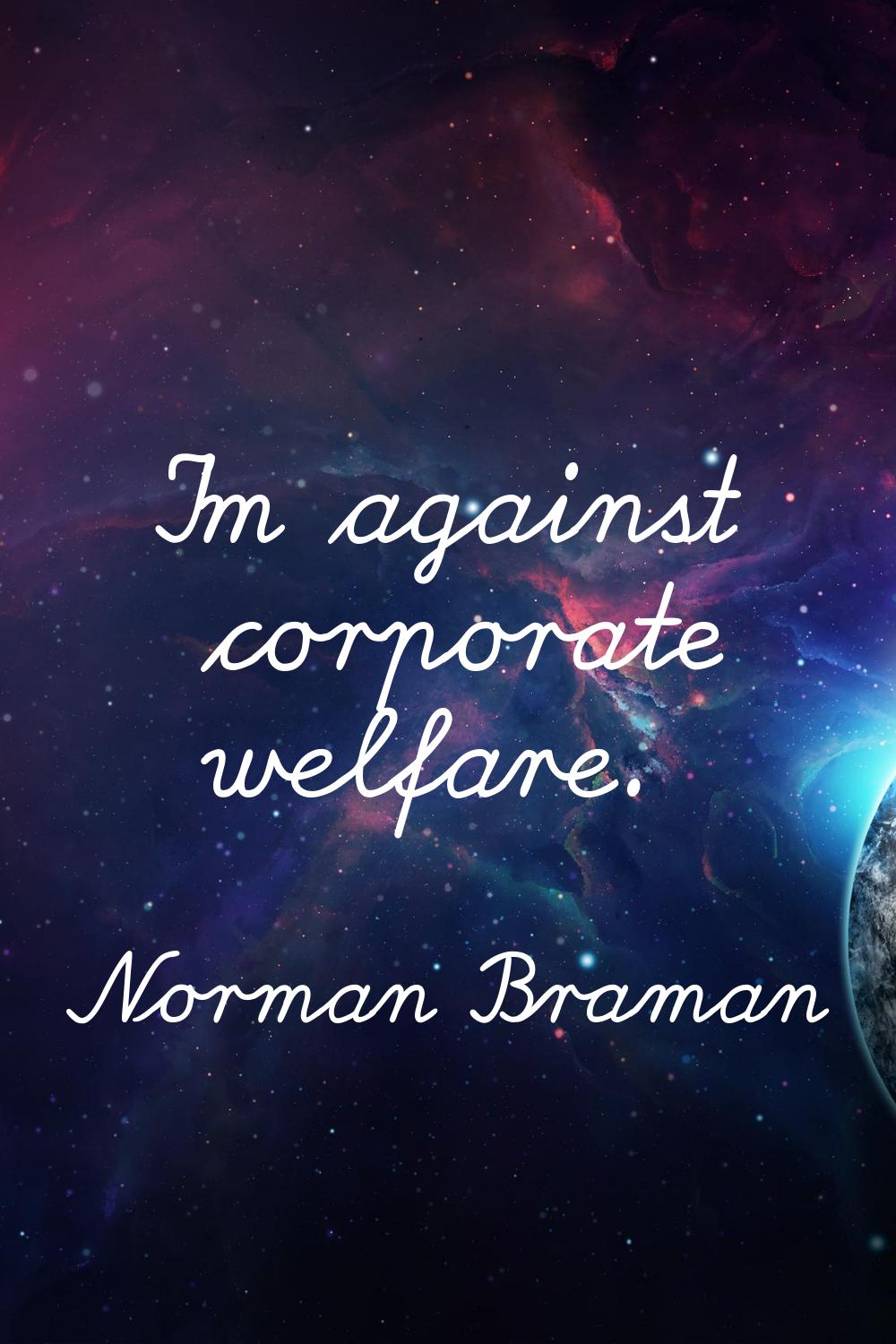 I'm against corporate welfare.