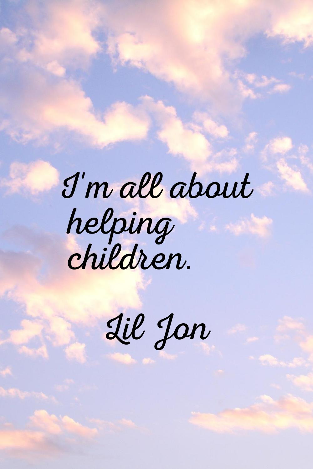 I'm all about helping children.