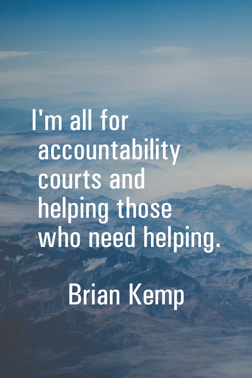 I'm all for accountability courts and helping those who need helping.