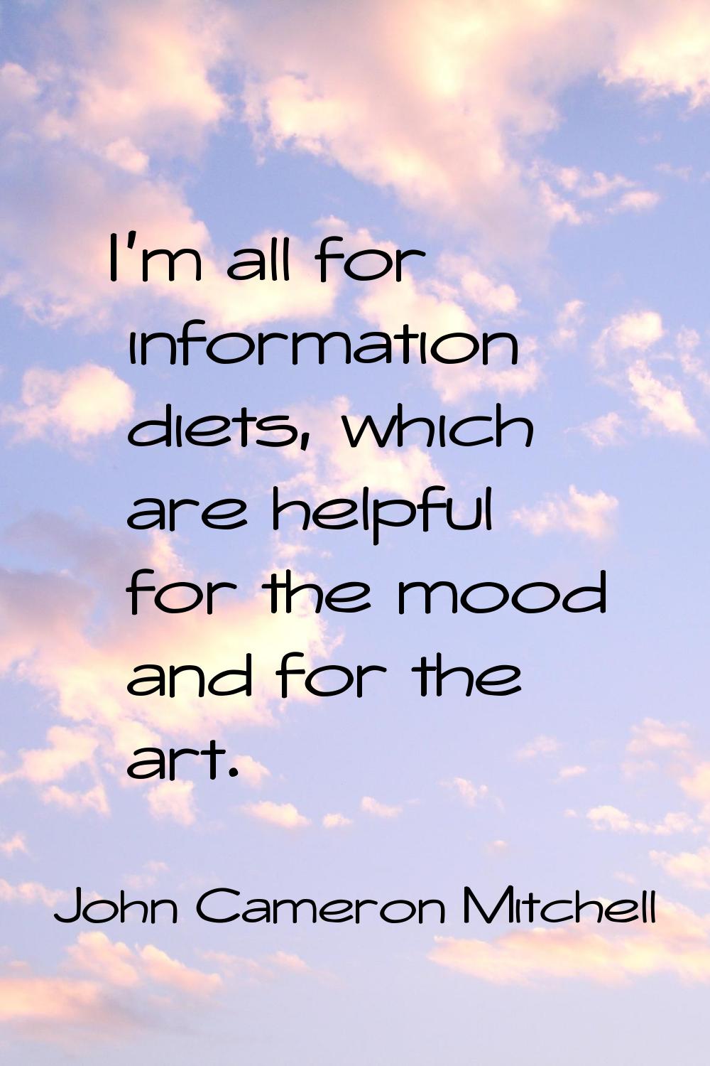 I'm all for information diets, which are helpful for the mood and for the art.