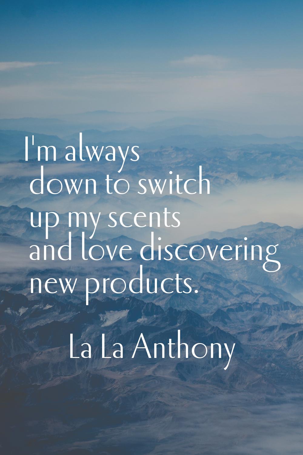 I'm always down to switch up my scents and love discovering new products.