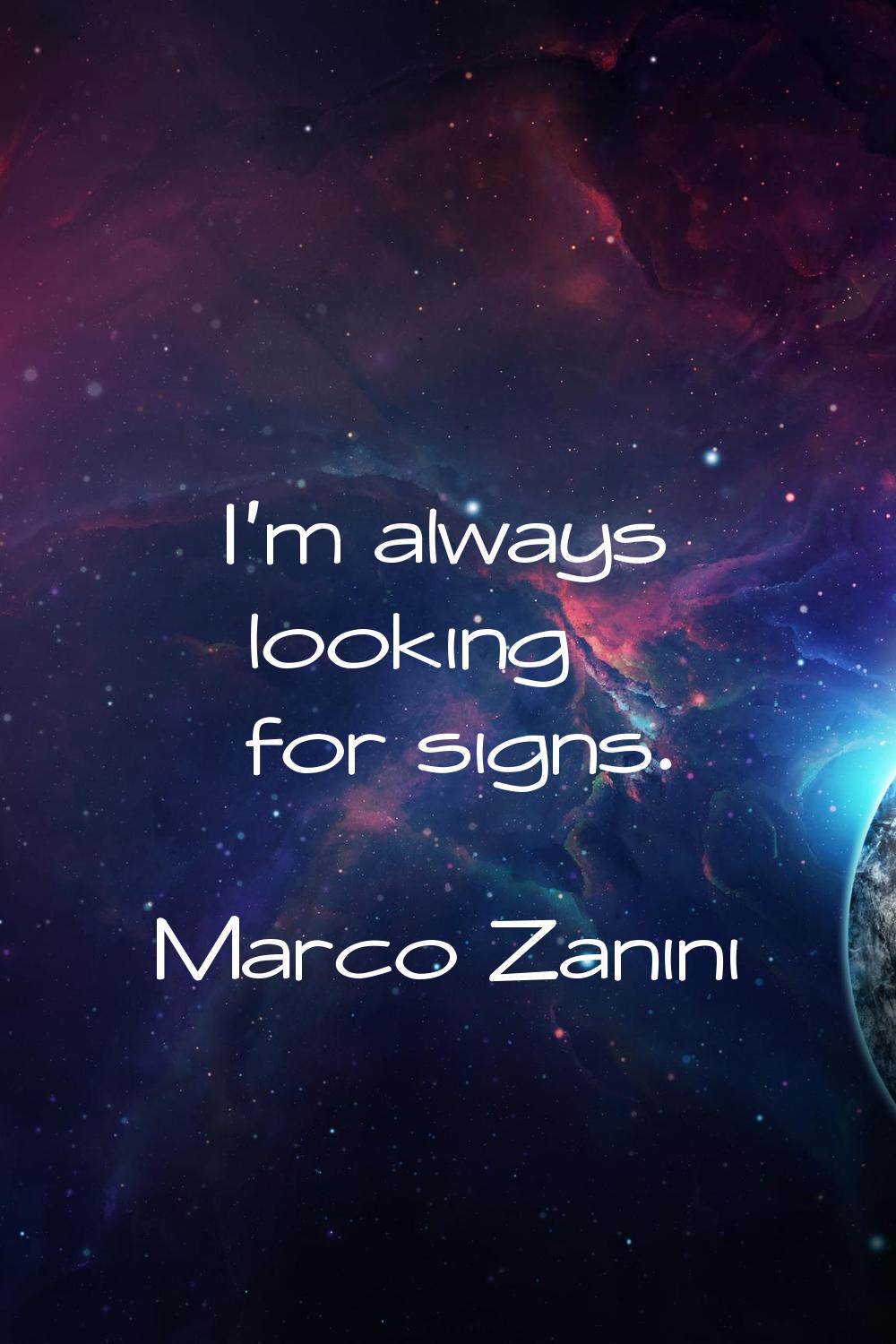I'm always looking for signs.