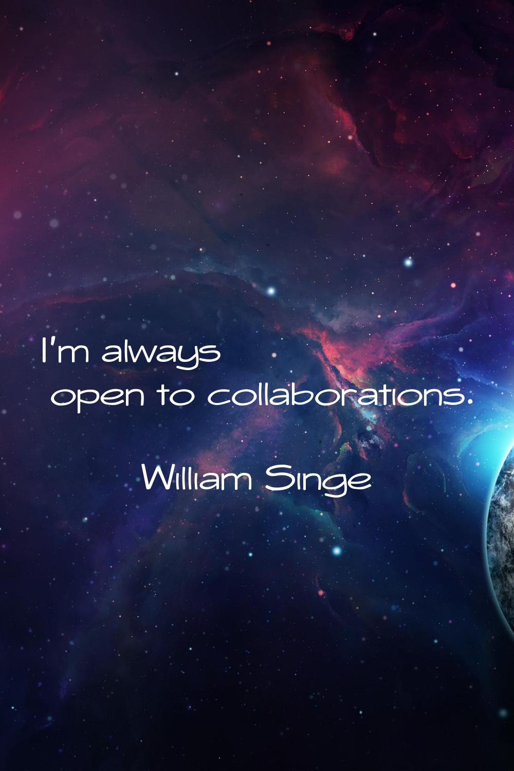 I'm always open to collaborations.